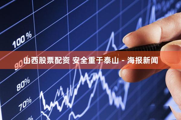 山西股票配资 安全重于泰山 - 海报新闻